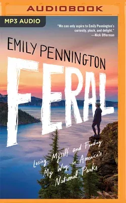 Feral: Losing Myself and Finding My Way in America's National Parks