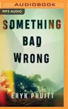 Something Bad Wrong: A Thriller