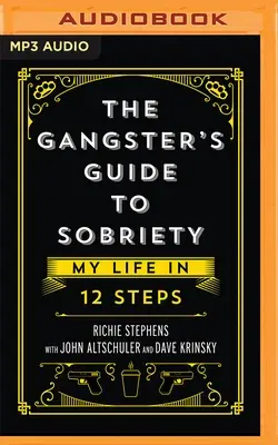 The Gangster's Guide to Sobriety: My Life in 12 Steps