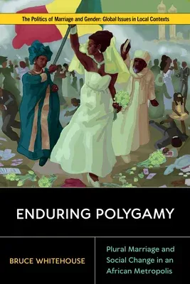 Enduring Polygamy: Plural Marriage and Social Change in an African Metropolis