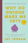 Why Do Onions Make Me Cry?: Answers to Everyday Science Questions You've Always Wanted to Ask