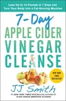 7-Day Apple Cider Vinegar Cleanse: Lose Up to 15 Pounds in 7 Days and Turn Your Body Into a Fat-Burning Machine