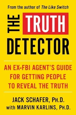 The Truth Detector: An Ex-FBI Agent's Guide for Getting People to Reveal the Truth