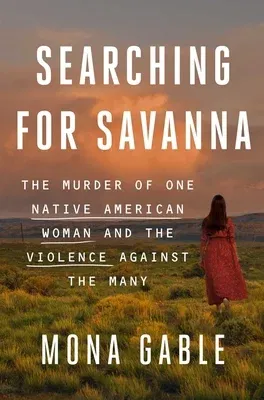 Searching for Savanna: The Murder of One Native American Woman and the Violence Against the Many