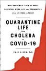 Quarantine Life from Cholera to Covid-19: What Pandemics Teach Us about Parenting, Work, Life, and Communities from the 1700s to Today