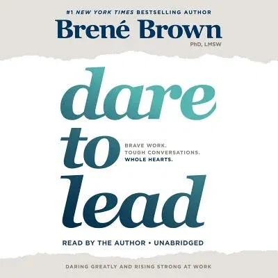 Dare to Lead: Brave Work. Tough Conversations. Whole Hearts.