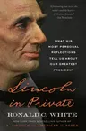 Lincoln in Private: What His Most Personal Reflections Tell Us about Our Greatest President