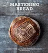 Mastering Bread: The Art and Practice of Handmade Sourdough, Yeast Bread, and Pastry [A Baking Book]