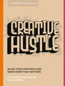 Creative Hustle: Blaze Your Own Path and Make Work That Matters