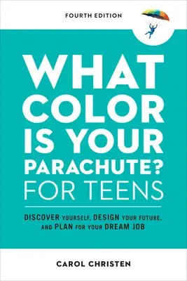 What Color Is Your Parachute? for Teens, Fourth Edition: Discover Yourself, Design Your Future, and Plan for Your Dream Job (Revised)