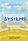 Hidden Systems: Water, Electricity, the Internet, and the Secrets Behind the Systems We Use Every Day (a Graphic Novel)