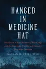 Hanged in Medicine Hat: Murders in a Nazi Prisoner-Of-War Camp, and the Disturbing True Story of Canada's Last Mass Execution