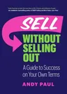 Sell Without Selling Out: A Guide to Success on Your Own Terms