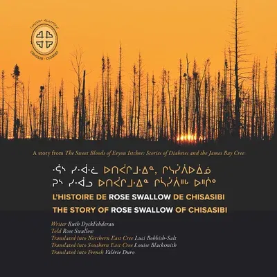 Rus Siwaalu Utipaachimuwin Chisaasiipiihch Uhchiiu / l'Histoire de Rose Swallow de Chisasibi: The Story of Rose Swallow of Chisasibi