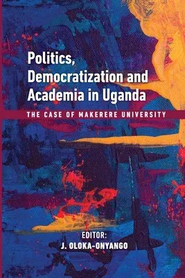 Politics, Democratization and Academia in Uganda: The Case of Makerere University