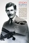 Sticky Murphy Lover of Life: Second World War Clandestine Lysander and Intruder Mosquito Pilot Wing Commander Alan Michael 'Sticky' Murphy Dso and