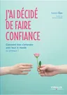 J'ai décidé de faire confiance: Comment bien s'entendre avec tout le monde ou presque !