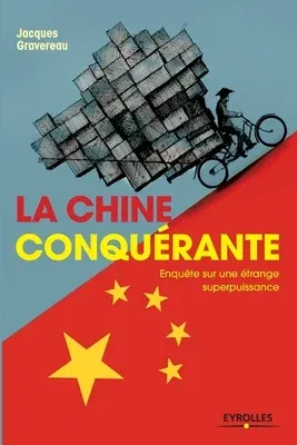 La Chine conquérante: Enquête sur une étrange superpuissance