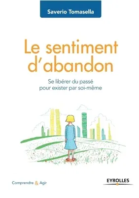 Le sentiment d'abandon: Se libérer du passé pour exister par soi-même