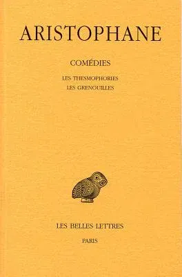 Aristophane, Comedies: Tome IV: Les Thesmophories - Les Grenouilles