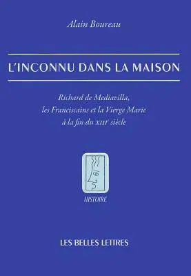 L'Inconnu Dans La Maison: Richard de Mediavilla, Les Franciscains Et La Vierge Marie a la Fin Du XIIIe Siecle