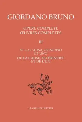 Oeuvres Completes III - de la Cause, Du Principe Et de l'Un