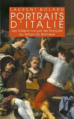 Portraits d'Italie: Les Italiens Vus Par Les Francais Au Temps Du Baroque 1580-1740