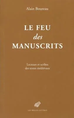 Le Feu Des Manuscrits: Lecteurs Et Scribes Des Textes Medievaux