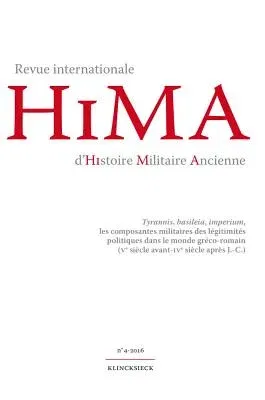 Revue Internationale d'Histoire Militaire Ancienne. No4/2016: Tyrannis, Basileia, Imperium, Les Composantes Militaires Des Legitimites Politiques Dans