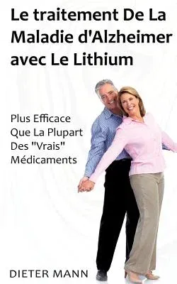 Le traitement De La Maladie d'Alzheimer avec Le Lithium: Plus Efficace Que La Plupart Des Vrais Médicaments