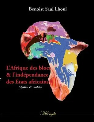 L'Afrique des blocs et l'indépendance des États africains: Mythes et réalités