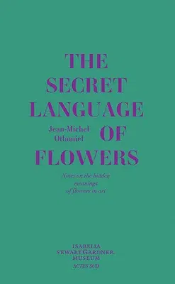 Jean-Michel Othoniel: The Secret Language of Flowers: Notes on the Hidden Meanings of Flowers in Art