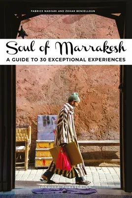 Soul of Marrakesh: A Guide to 30 Exceptional Experiences