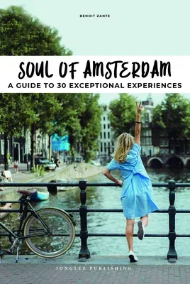 Soul of Amsterdam: A Guide to 30 Exceptional Experiences