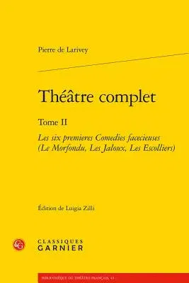 Theatre Complet: Les Six Premieres Comedies Facecieuses (Le Morfondu, Les Jaloux, Les Escolliers)