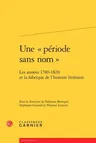 Une Periode Sans Nom: Les Annees 1780-1820 Et La Fabrique de l'Histoire Litteraire