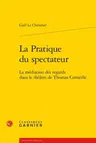 La Pratique Du Spectateur: La Mediation Des Regards Dans Le Theatre de Thomas Corneille