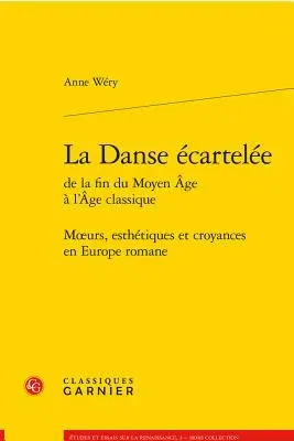 La Danse Ecartelee: Moeurs, Esthetiques Et Croyances En Europe Romane