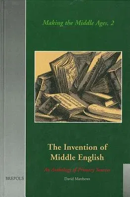 The Invention of Middle English: An Anthology of Sources, 1700-1864