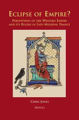 Eclipse of Empire?: Perceptions of the Western Empire and Its Rulers in Late-Medieval France