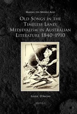 MMAGES 10 Old Songs in the Timeless Land, d'Arcens: Medievalism in Australian Literature 1840-1910