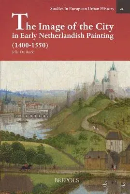 The Image of the City in Early Netherlandish Painting (1400-1550)