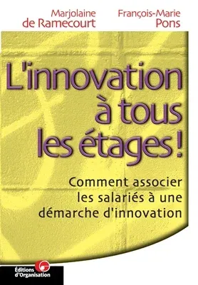 L'innovation à tous les étages: Comment associer les salariés à une démarche d'innovation