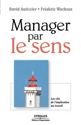 Manager par le sens: Les clés de l'implication au travail