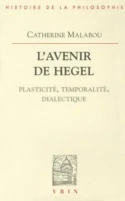 L'Avenir de Hegel: Plasticite, Temporalite, Dialectique