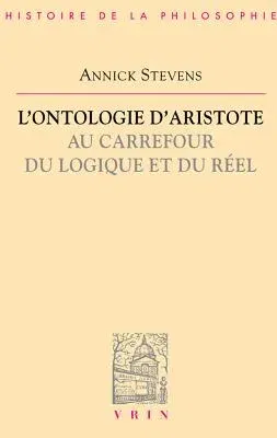 L'Ontologie d'Aristote Au Carrefour Du Logique Et Du Reel