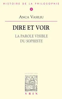 Dire Et Voir: La Parole Visible Du Sophiste