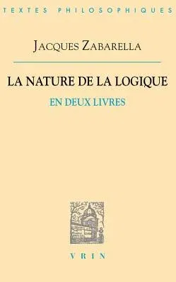 Jacques Zabarella: La Nature de la Logique En Deux Livres