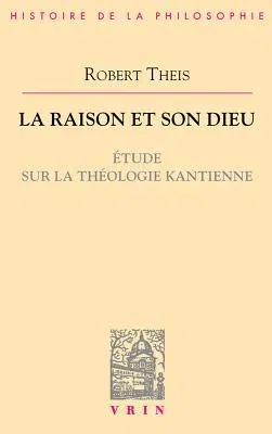 La Raison Et Son Dieu: Etude Sur La Theologie Kantienne