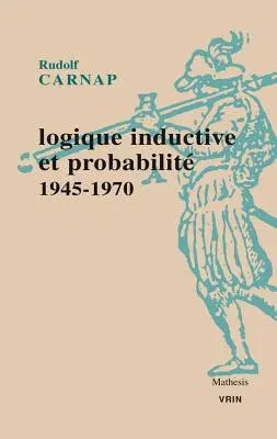 Logique Inductive Et Probabilite: 1945-1970